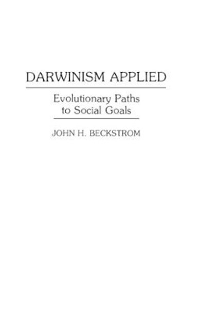 Darwinism Applied: Evolutionary Paths to Social Goals by John H. Beckstrom 9780275945688