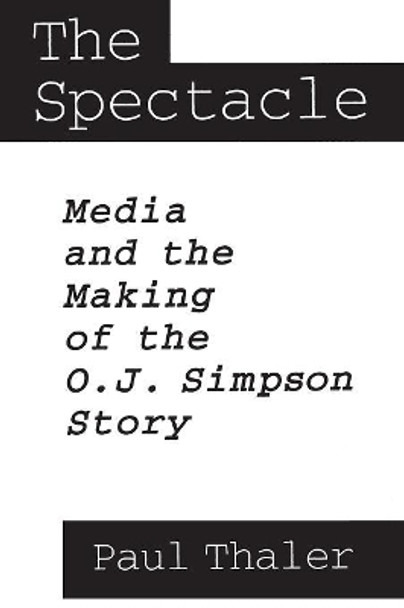 The Spectacle: Media and the Making of the O.J. Simpson Story by Paul Thaler 9780275953201