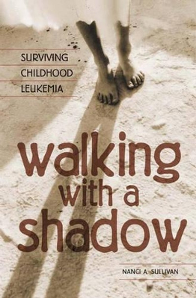 Walking with a Shadow: Surviving Childhood Leukemia by Nanci A. Sullivan 9780275958145