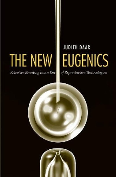 The New Eugenics: Selective Breeding in an Era of Reproductive Technologies by Judith Daar 9780300137156