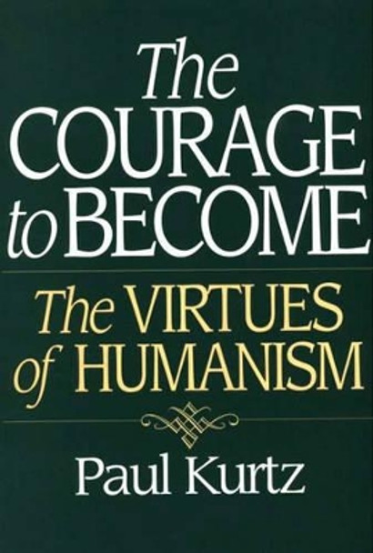 The Courage to Become: The Virtues of Humanism by Paul Kurtz 9780275960162