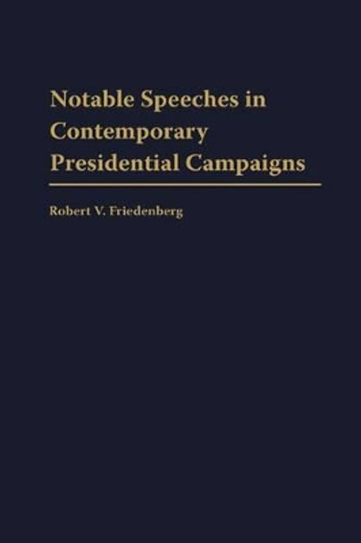 Notable Speeches in Contemporary Presidential Campaigns by Robert V. Friedenberg 9780275975739