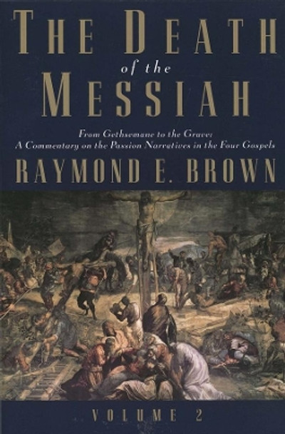 The Death of the Messiah, From Gethsemane to the Grave, Volume 2: A Commentary on the Passion Narratives in the Four Gospels by Raymond E. Brown 9780300140101