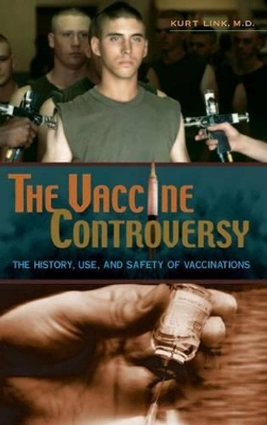 The Vaccine Controversy: The History, Use, and Safety of Vaccinations by Kurt Link 9780275984724