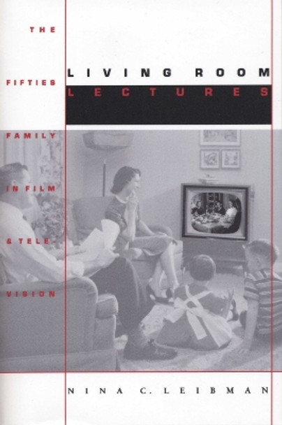 Living Room Lectures: The Fifties Family in Film and Television by Nina C. Leibman 9780292746848