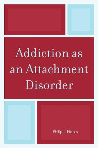 Addiction as an Attachment Disorder by Philip J. Flores