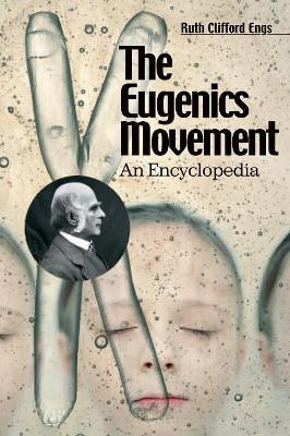 The Eugenics Movement: An Encyclopedia by Ruth Clifford Engs 9780313327919