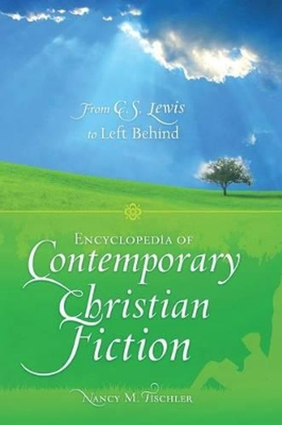 Encyclopedia of Contemporary Christian Fiction: From C.S. Lewis to Left Behind by Nancy M. Tischler 9780313345685