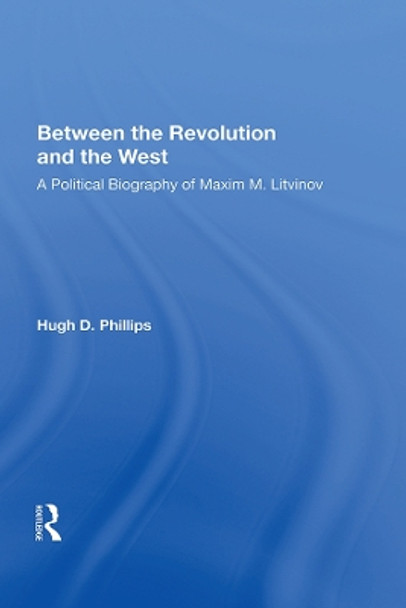 Between The Revolution And The West: A Political Biography Of Maxim M. Litvinov by Hugh D. Phillips 9780367004279