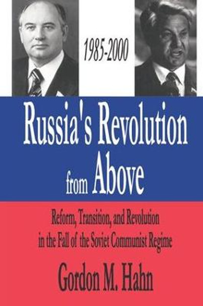 Russia's Revolution from Above, 1985-2000: Reform, Transition and Revolution in the Fall of the Soviet Communist Regime by Gordon Hahn