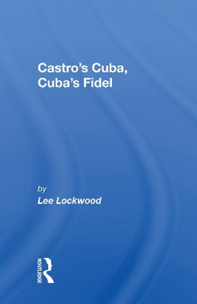 Castro's Cuba, Cuba's Fidel: Reprinted With A New Concluding Chapter by Lee Lockwood 9780367005870