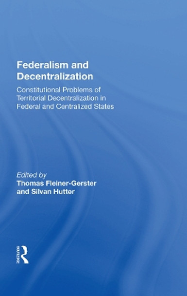 Federalism and Decentralization: Constitutional Problems of Territorial Decentralization in Federal and Centralized States by Thomas Fleiner-Gerster 9780367007058