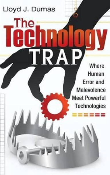 The Technology Trap: Where Human Error and Malevolence Meet Powerful Technologies by Lloyd J. Dumas 9780313378881