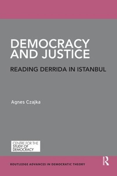 Democracy and Justice: Reading Derrida in Istanbul by Agnes Czajka 9780367000288