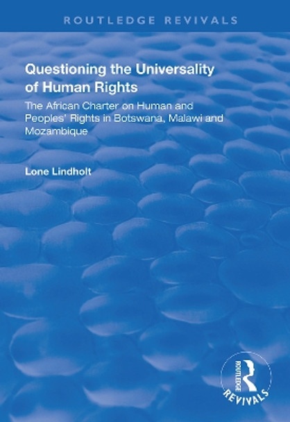 Questioning the Universality of Human Rights: African Charter on Human and People's Rights in Botswana, Malawi and Mozambique by Lone Lindholt 9780367000479