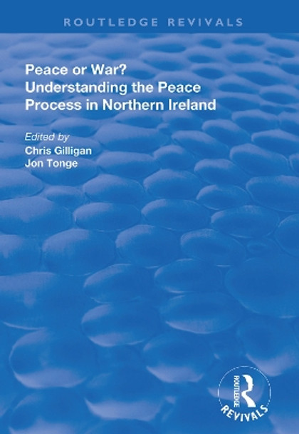 Peace or War?: Understanding the Peace Process in Northern Ireland by Chris Gilligan 9780367000837