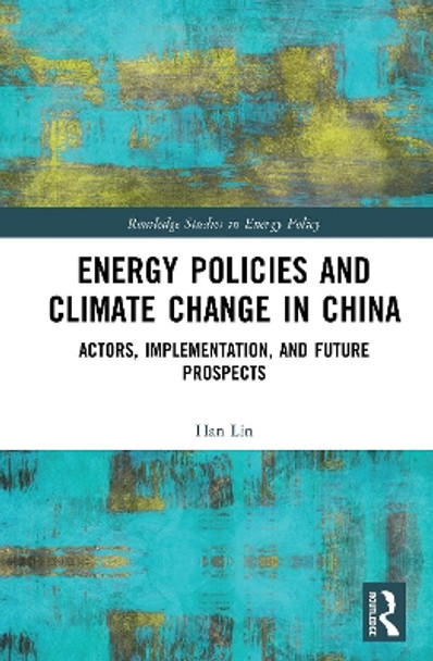 Energy Policies and Climate Change in China: Actors, Implementation, and Future Prospects by Han Lin 9780367001735