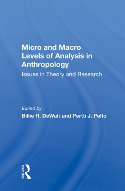 Micro And Macro Levels Of Analysis In Anthropology: Issues In Theory And Research by Pertti J Pelto 9780367006211