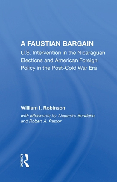 A Faustian Bargain: U.s. Intervention In The Nicaraguan Elections And American Foreign Policy In The Post-cold War Era by William I Robinson 9780367016302