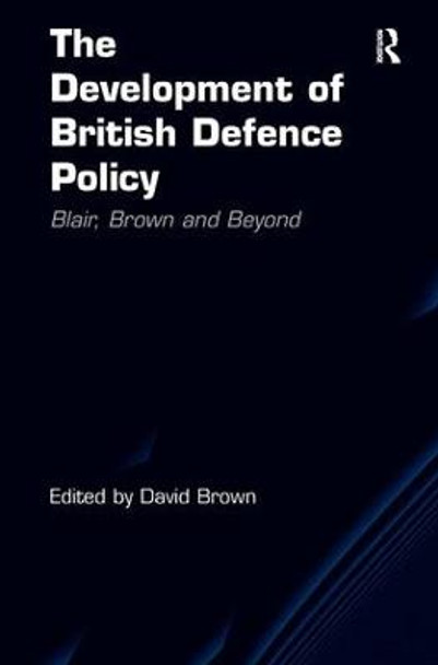The Development of British Defence Policy: Blair, Brown and Beyond by Mr. David Brown