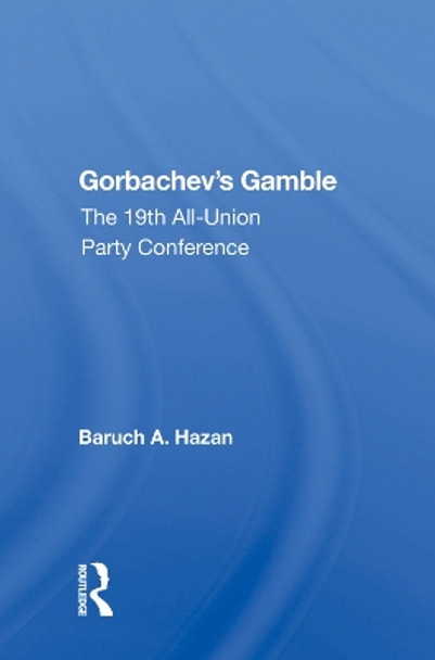 Gorbachev's Gamble: The 19th All-union Party Conference by Baruch A. Hazan 9780367013202