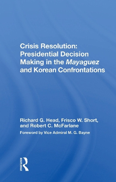 Crisis Resolution: Presidential Decision Making In The Mayaguez And Korean Confrontations by Richard G. Head 9780367017644