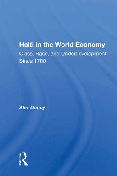 Haiti In The World Economy: Class, Race, And Underdevelopment Since 1700 by Alex Dupuy 9780367013929