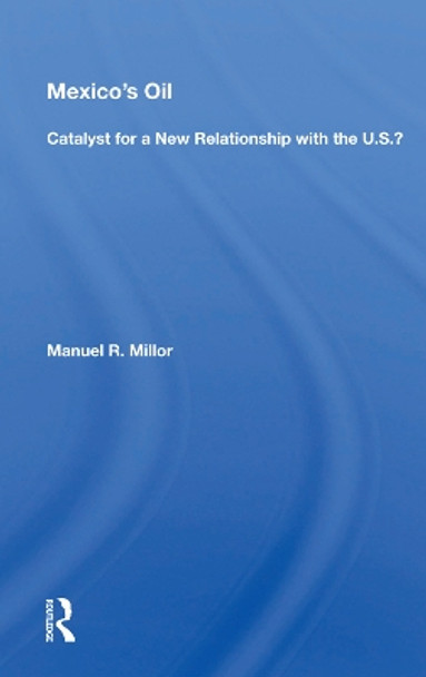 Mexico's Oil: Catalyst For A New Relationship With The U.s.? by Manuel R. Millor 9780367020156