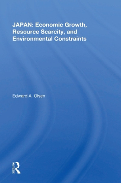 Japan: Economic Growth, Resource Scarcity, And Environmental Constraints by Edward A. Olsen 9780367020699