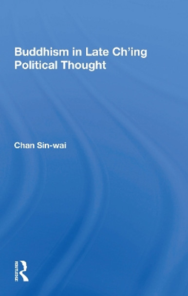 Buddhism In Late Ch'ing Political Thought by Sin-wai Chan 9780367156077