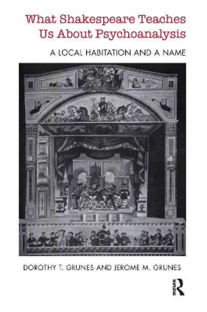 What Shakespeare Teaches Us About Psychoanalysis: A Local Habitation and a Name by Dorothy T. Grunes 9780367102739