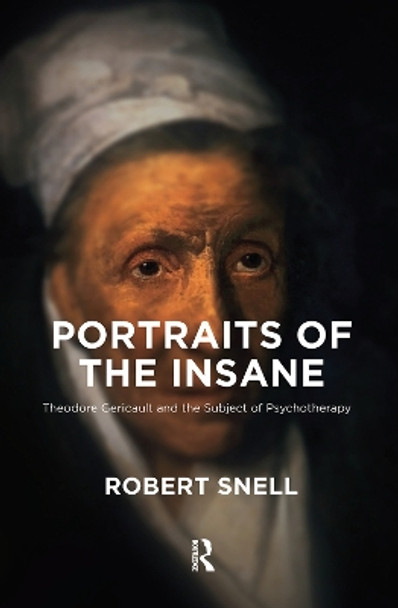 Portraits of the Insane: Theodore Gericault and the Subject of Psychotherapy by Robert Snell 9780367103255