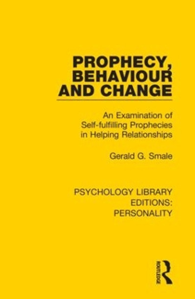 Prophecy, Behaviour and Change: An Examination of Self-fulfilling Prophecies in Helping Relationships by Gerald G. Smale 9780367134648