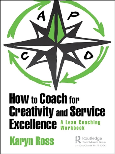 How to Coach for Creativity and Service Excellence: A Lean Coaching Workbook by Karyn Ross 9780367136567