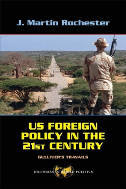 US Foreign Policy in the Twenty-First Century: Gulliver's Travails by J. Martin Rochester 9780367096984