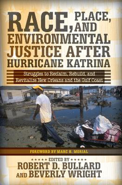 Race, Place, and Environmental Justice After Hurricane Katrina: Struggles to Reclaim, Rebuild, and Revitalize New Orleans and the Gulf Coast by Robert D. Bullard 9780367097141