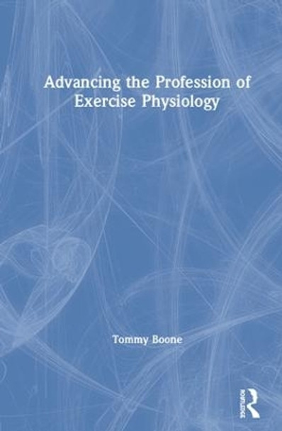 Advancing the Profession of Exercise Physiology by Tommy Boone 9780367142841