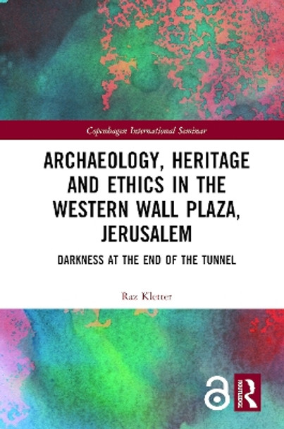 Archaeology, Heritage and Ethics in the Western Wall Plaza, Jerusalem: Darkness at the End of the Tunnel by Raz Kletter 9780367143350