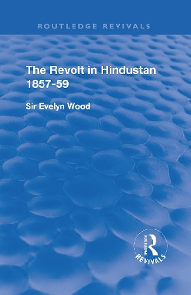 The Revolt in Hindustan 1857 - 59: With Eight Illustrations and Five Maps by Evelyn Wood 9780367181383