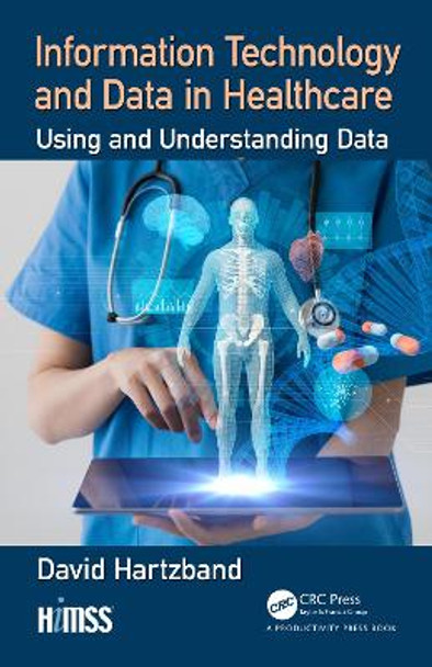 Information Technology and Data in Healthcare: Using and Understanding Data by David Hartzband 9780367183790