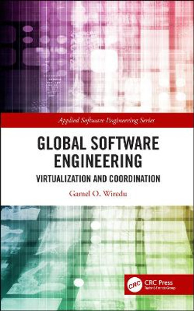 Global Software Engineering: Virtualization and Coordination by Gamel O. Wiredu 9780367184810