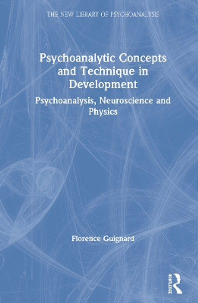 Psychoanalytic Concepts and Technique in Development: Psychoanalysis, Neuroscience and Physics by Florence Guignard 9780367185190