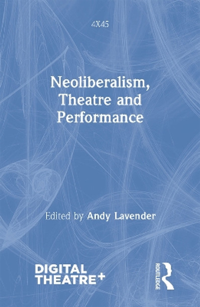 Neoliberalism, Theatre and Performance by Andy Lavender 9780367190422