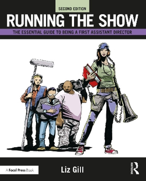 Running the Show: The Essential Guide to Being a First Assistant Director by Liz Gill 9780367187385