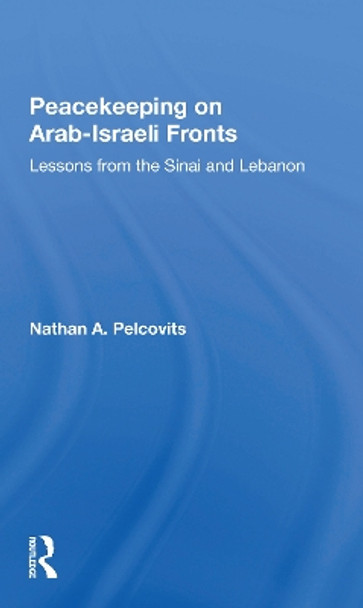 Peacekeeping On Arabisraeli Fronts: Lessons From The Sinai And Lebanon by Nathan A Pelcovits 9780367297985