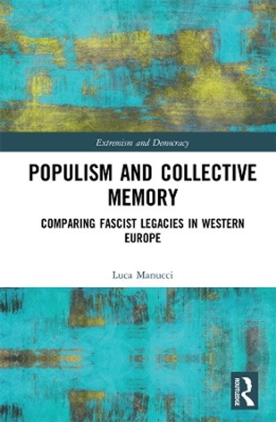 Populism and Collective Memory: Comparing Fascist Legacies in Western Europe by Luca Manucci 9780367225179