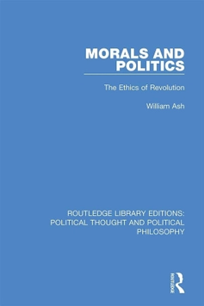 Morals and Politics: The Ethics of Revolution by William Ash 9780367225513