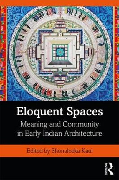 Eloquent Spaces: Meaning and Community in Early Indian Architecture by Shonaleeka Kaul 9780367225964