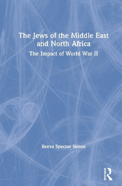 The Jews of the Middle East and North Africa: The Impact of World War II by Reeva Spector Simon 9780367226626