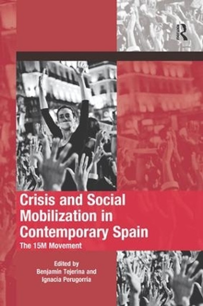 Crisis and Social Mobilization in Contemporary Spain: The 15M Movement by Benjamin Tejerina 9780367229719